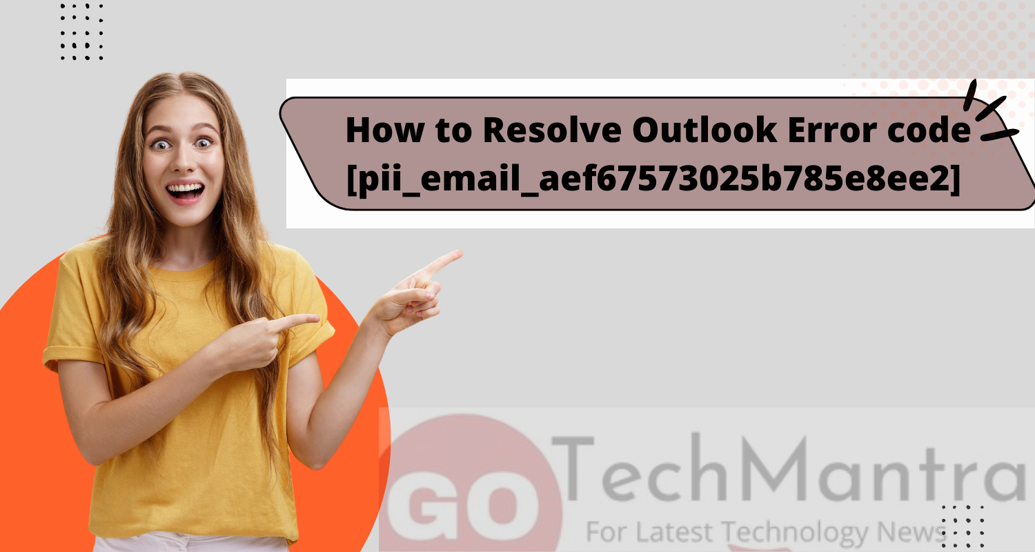 How to Resolve Outlook Error code [pii_email_aef67573025b785e8ee2]