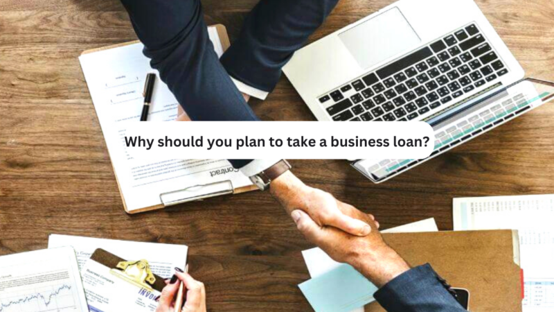 Why should you plan to take a business loan?