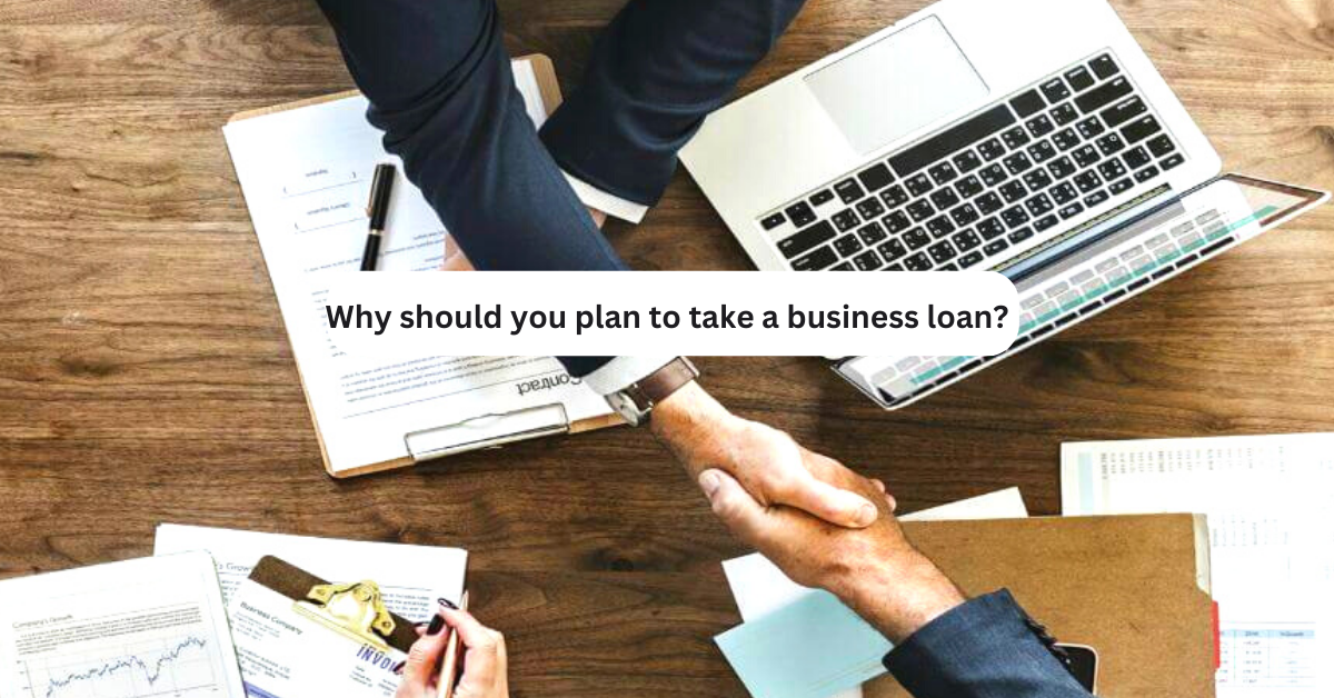 Why should you plan to take a business loan?