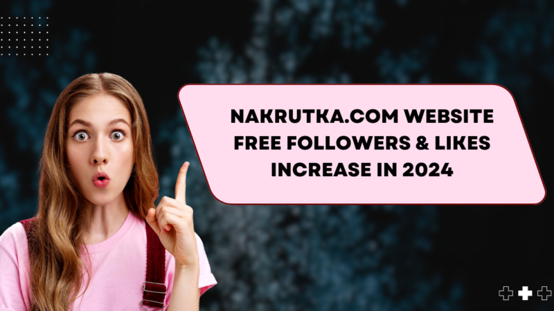 Nakrutka.com website Free Followers & Likes Increase in 2024