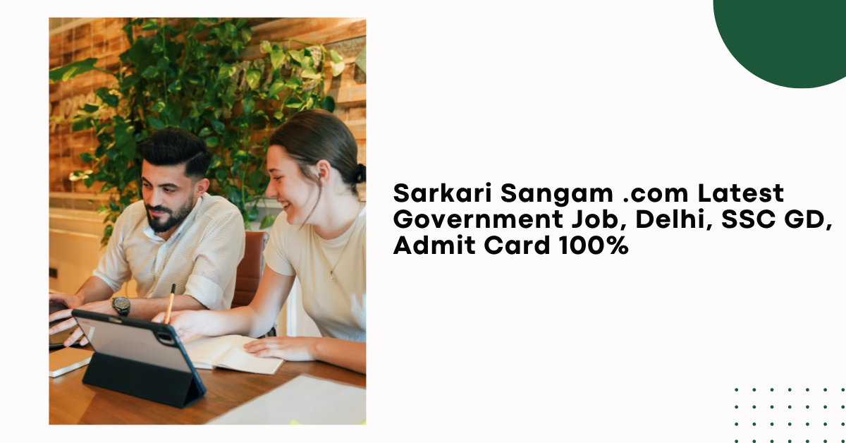 Sarkari Sangam .com Latest Government Job, Delhi, SSC GD, Admit Card 100%