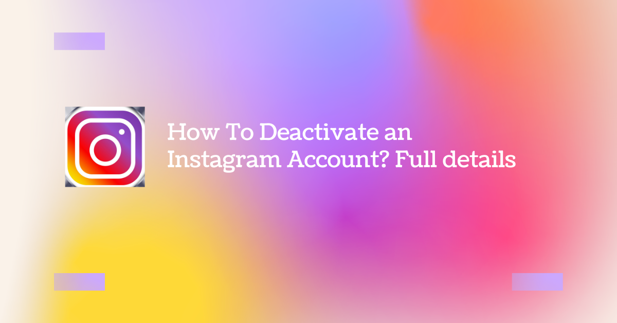 How To Deactivate an Instagram Account? Full details